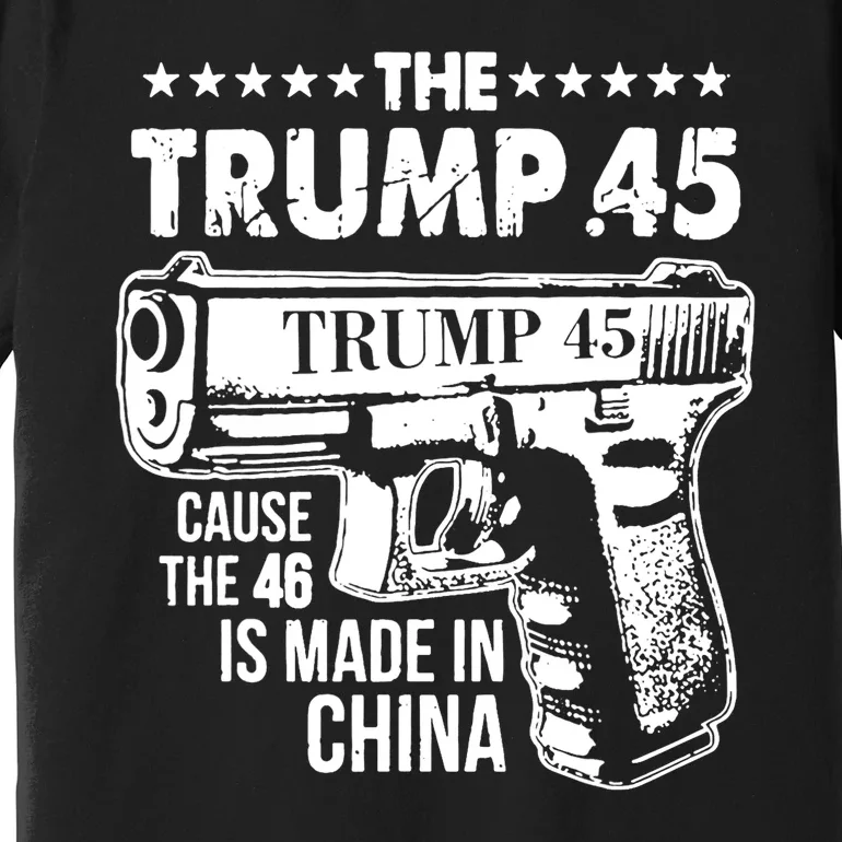 The Trump 45 Cause The 46 Is Made In China Premium T-Shirt