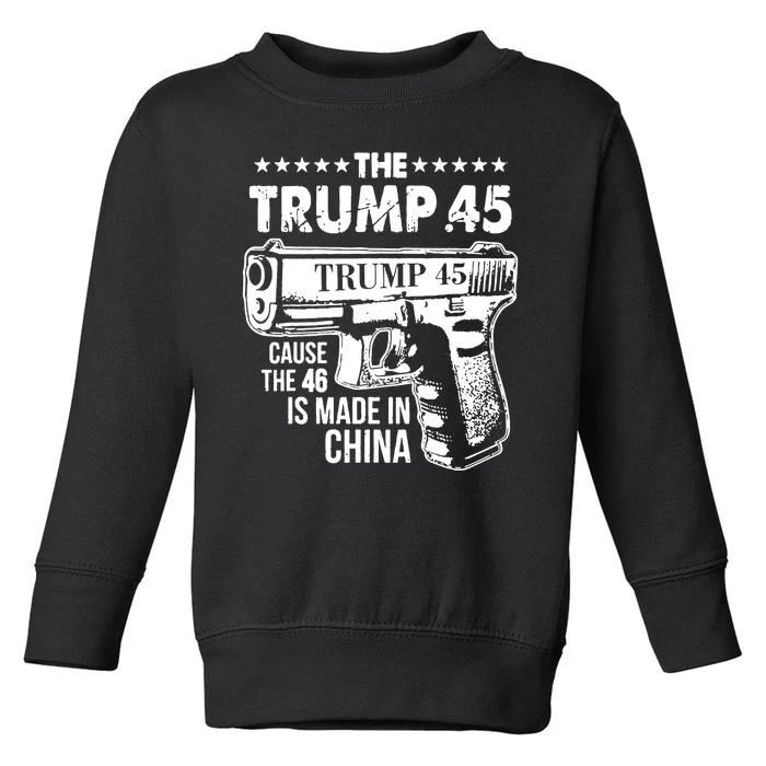 The Trump 45 Cause The 46 Is Made In China Toddler Sweatshirt