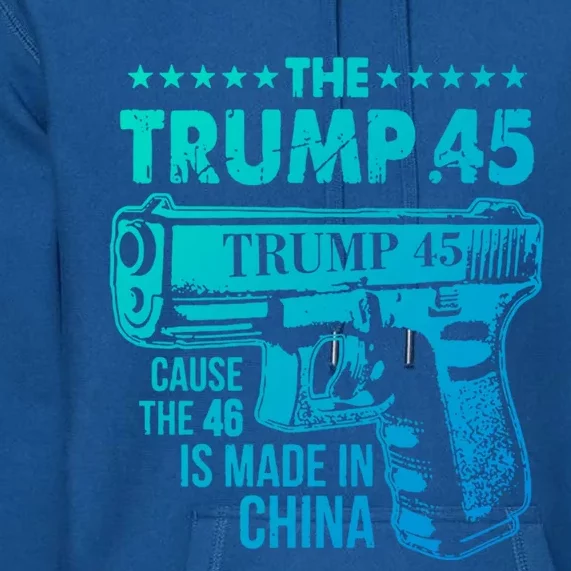 The Trump 45 Cause The 46 Is Made In China Gift Premium Hoodie