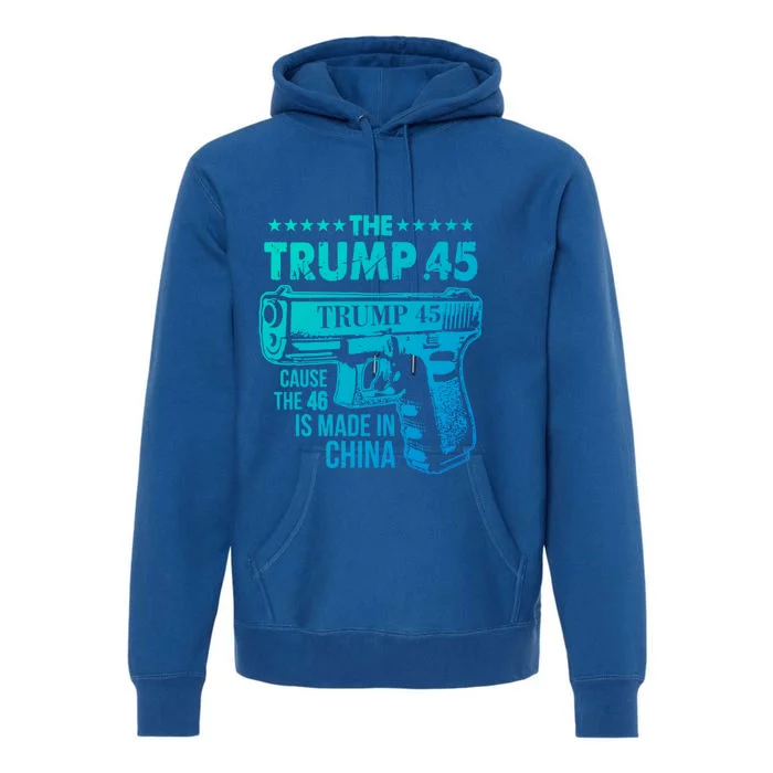 The Trump 45 Cause The 46 Is Made In China Gift Premium Hoodie