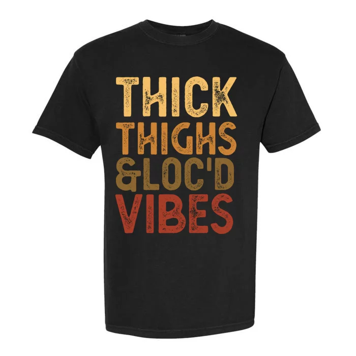 Thick Thighs And LocD Up Vibes Melanin Black Fun Garment-Dyed Heavyweight T-Shirt