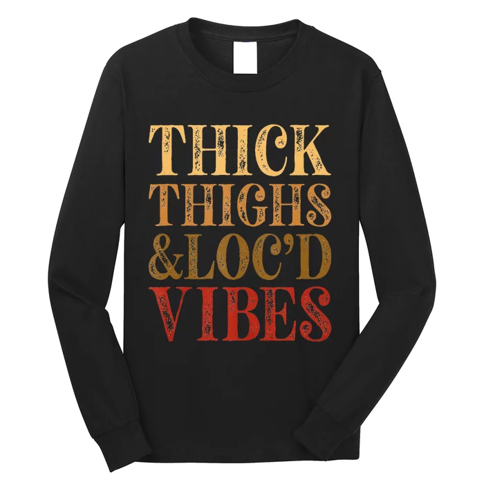 Thick Thighs And Locd Vibes Melanin Juneteenth Black Woman Long Sleeve Shirt