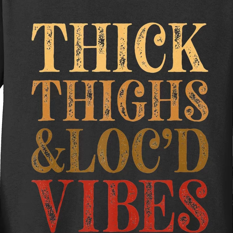 Thick Thighs And Locd Vibes Melanin Juneteenth Black Woman Kids Long Sleeve Shirt