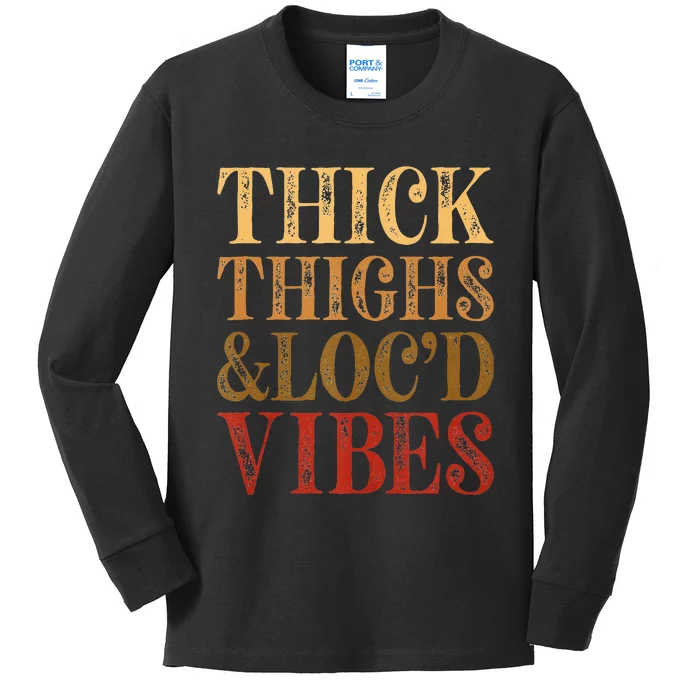 Thick Thighs And Locd Vibes Melanin Juneteenth Black Woman Kids Long Sleeve Shirt