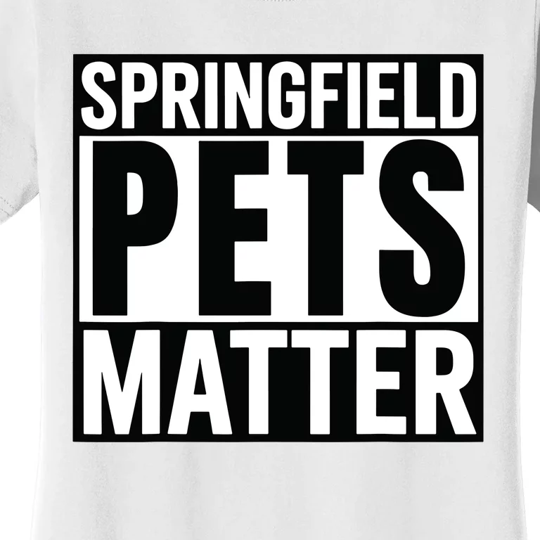 Trump They Are Eating The Dogs Cats Springfield Pets Matter Women's T-Shirt