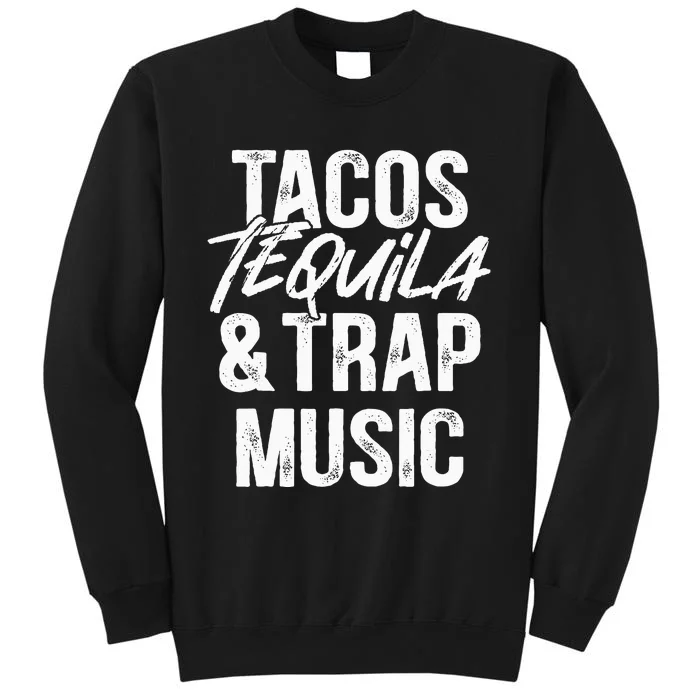 Tacos Tequila And Trap Music Mexican Food Drinking Tall Sweatshirt