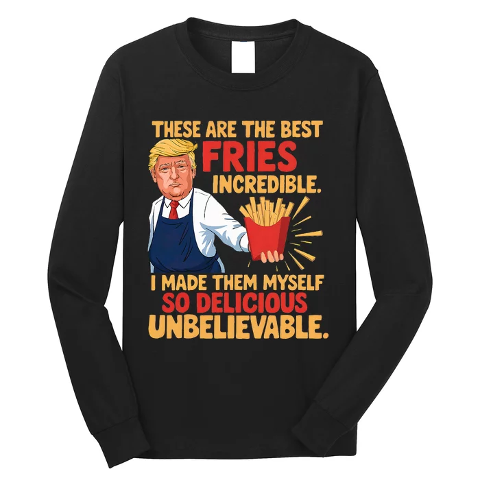 Trump These Are The Best Fries Incredible So Delicious Long Sleeve Shirt