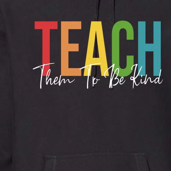 Teach Them All To Be Kind Kindness Matters Teacher Premium Hoodie