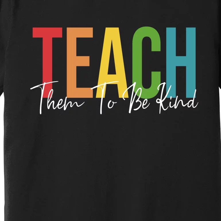 Teach Them All To Be Kind Kindness Matters Teacher Premium T-Shirt