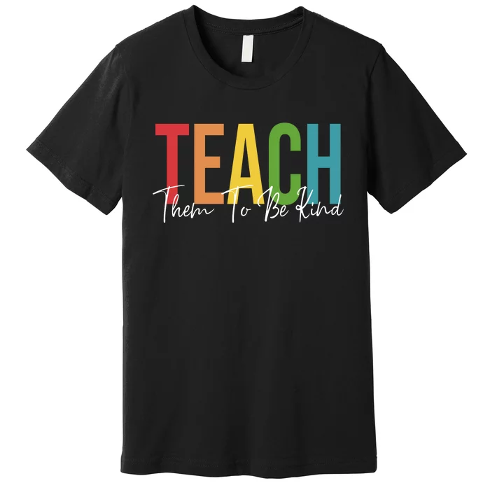 Teach Them All To Be Kind Kindness Matters Teacher Premium T-Shirt