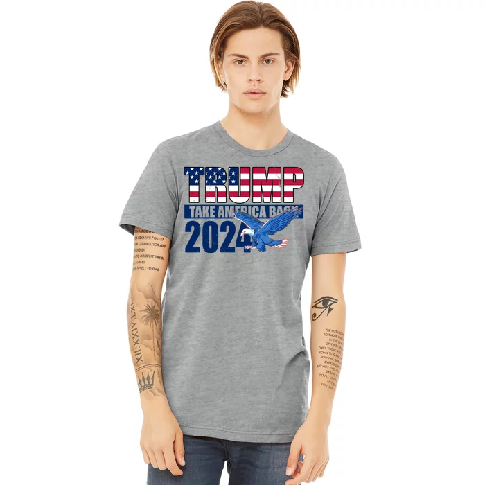 Trump Take America Back 2024 Eagle Premium T-Shirt