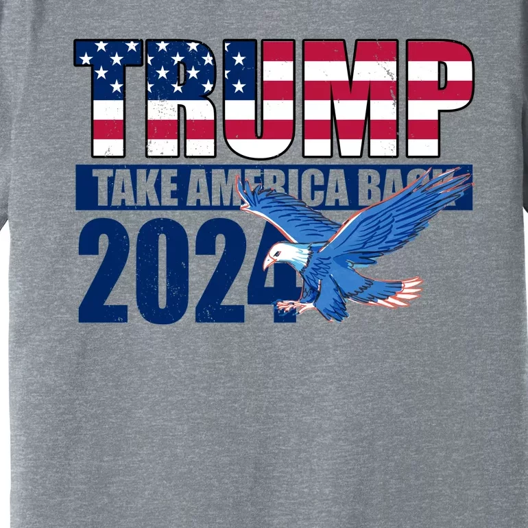 Trump Take America Back 2024 Eagle Premium T-Shirt