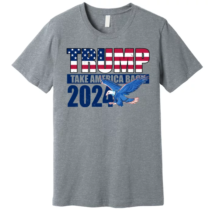 Trump Take America Back 2024 Eagle Premium T-Shirt