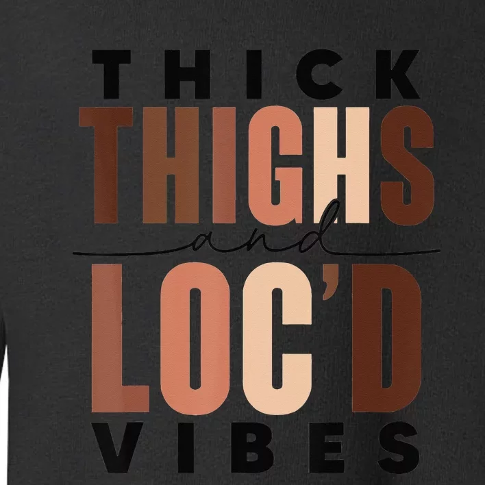 Thick Thighs And Loc'd Vibes Black History Month Toddler Sweatshirt