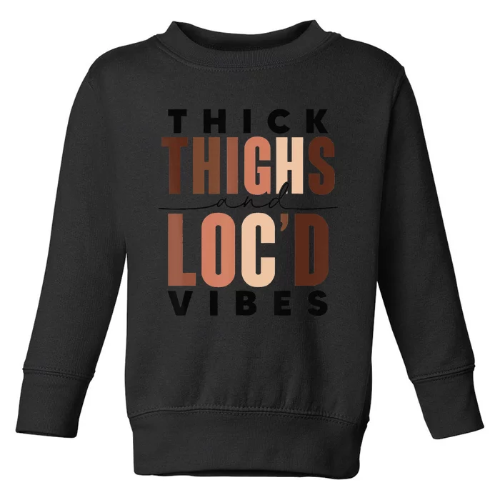 Thick Thighs And Loc'd Vibes Black History Month Toddler Sweatshirt