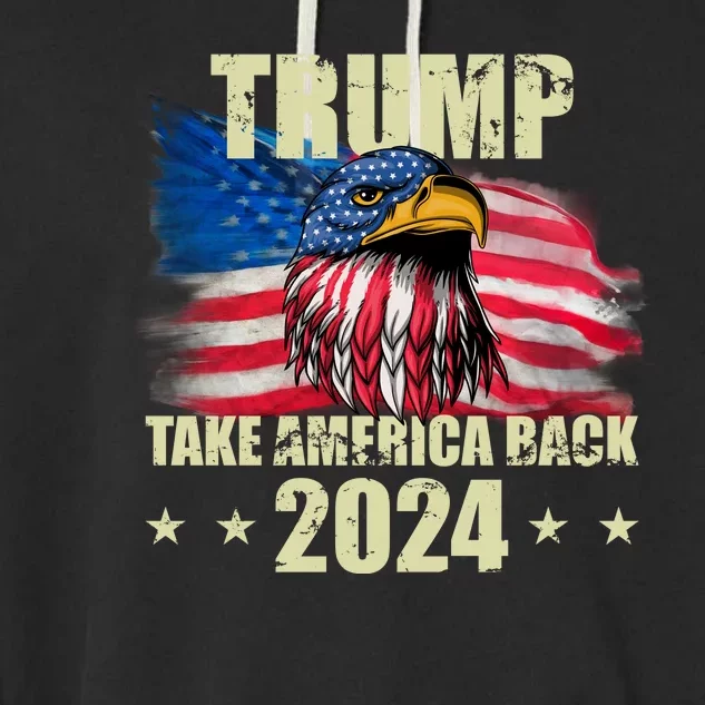 Trump Take America Back 2024 Eagle Usa Flag Garment-Dyed Fleece Hoodie