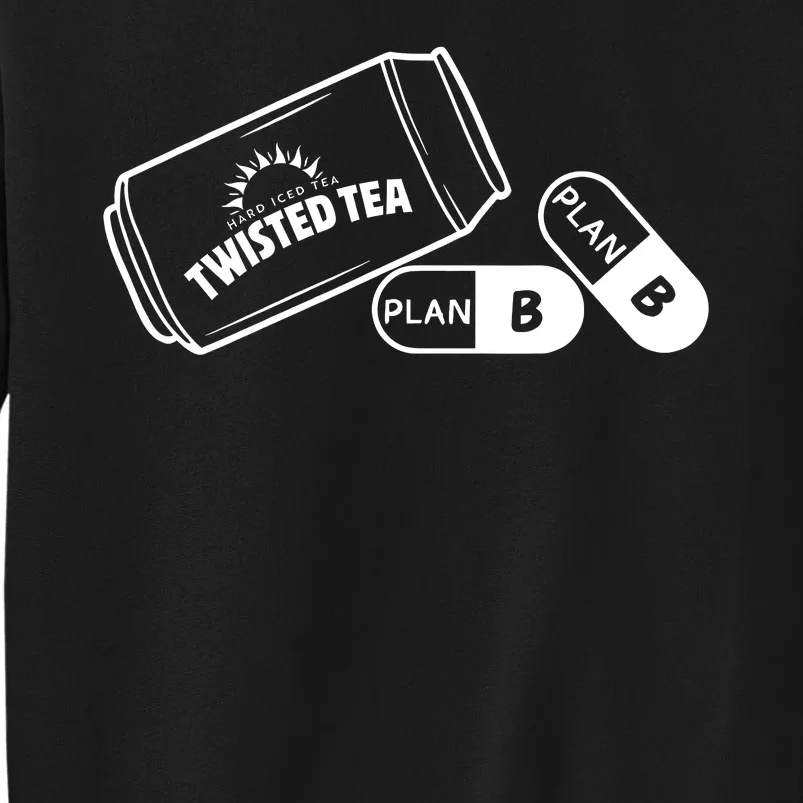 Twisted TeaS And Plan B Funny Design Tall Sweatshirt