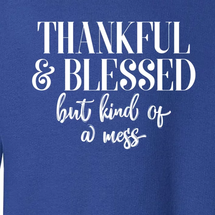 Thanksgiving Thankful And Blessed But Kind Of A Mess L Sleeve Meaningful Gift Toddler Sweatshirt