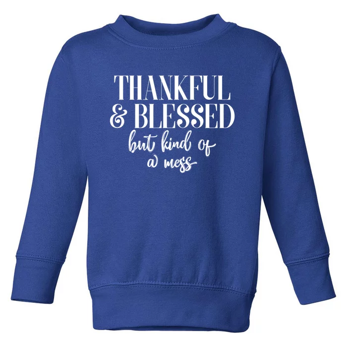 Thanksgiving Thankful And Blessed But Kind Of A Mess L Sleeve Meaningful Gift Toddler Sweatshirt