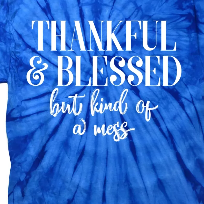 Thanksgiving Thankful And Blessed But Kind Of A Mess L Sleeve Meaningful Gift Tie-Dye T-Shirt