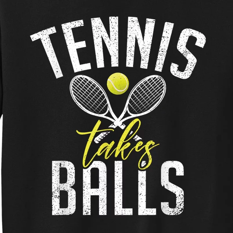 Tennis Takes Balls Funny Tennis Lover Tall Sweatshirt