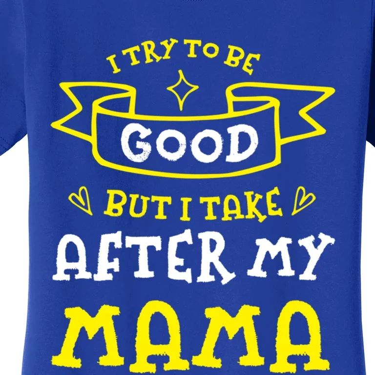 Try To Be Good But I Take After My Mama Funny Mom Humor Gift Women's T-Shirt