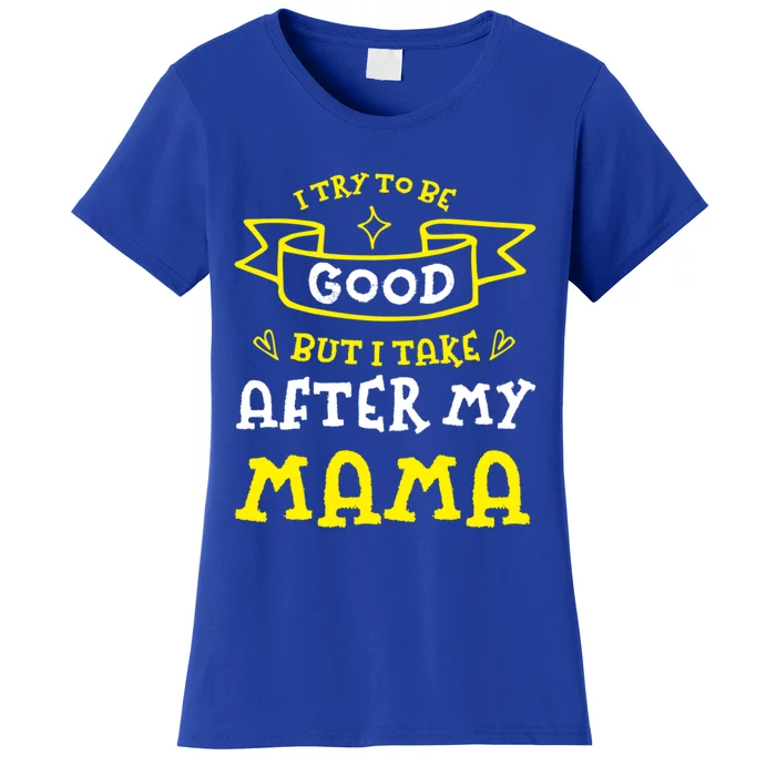 Try To Be Good But I Take After My Mama Funny Mom Humor Gift Women's T-Shirt