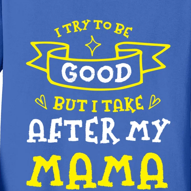 Try To Be Good But I Take After My Mama Funny Mom Humor Gift Kids Long Sleeve Shirt