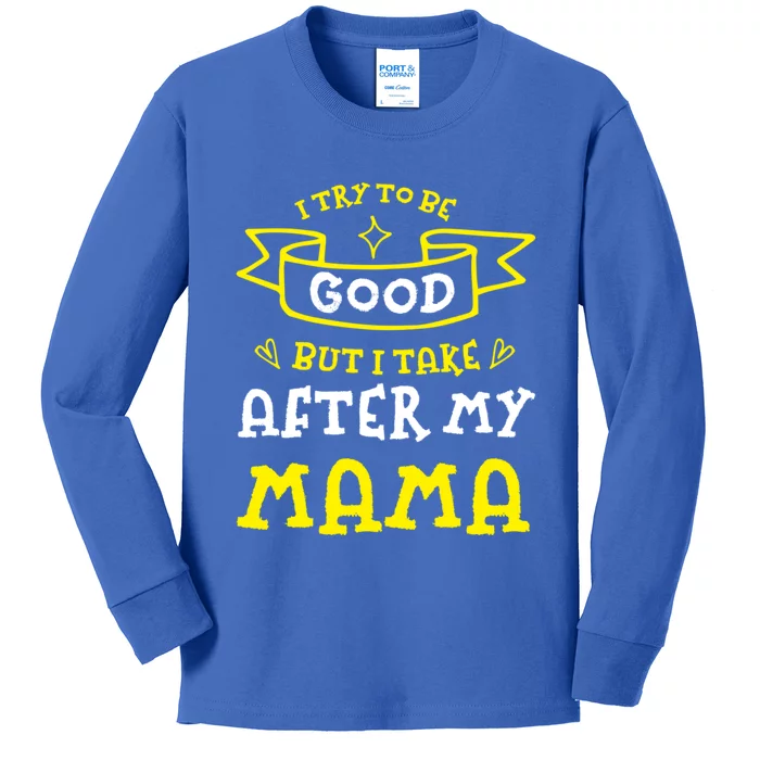 Try To Be Good But I Take After My Mama Funny Mom Humor Gift Kids Long Sleeve Shirt