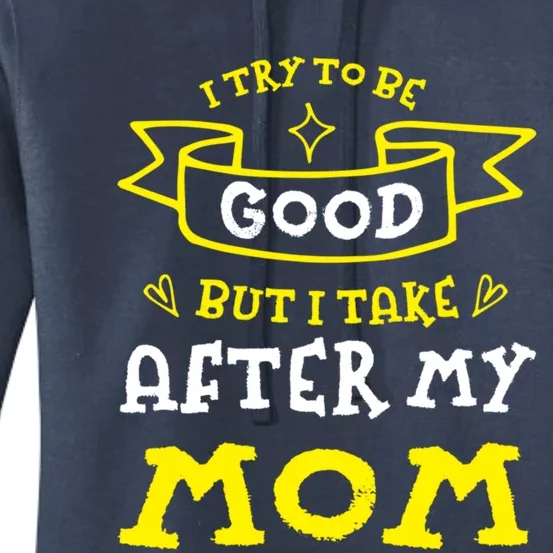 Try To Be Good But I Take After My Mom Funny Mommy Humor Gift Women's Pullover Hoodie