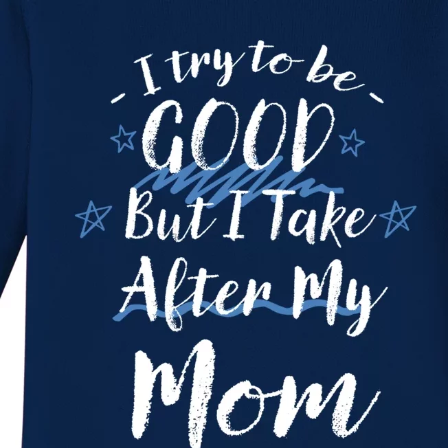 Try To Be Good But I Take After My Mom Funny Mommy Humor Gift Baby Long Sleeve Bodysuit