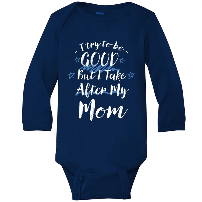 Try To Be Good But I Take After My Mom Funny Mommy Humor Gift Baby Long Sleeve Bodysuit