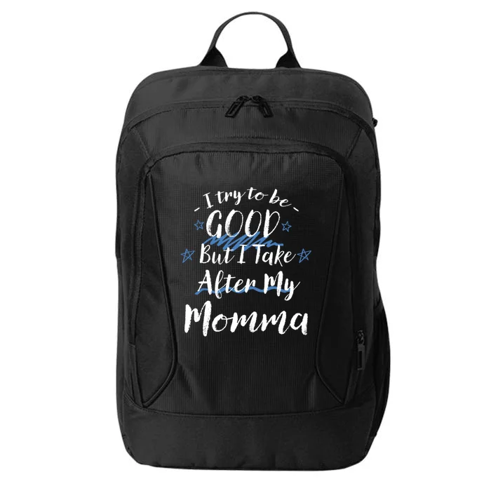 Try To Be Good But I Take After My Momma Funny Mom Humor Funny Gift City Backpack