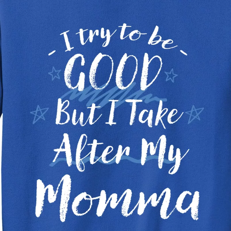 Try To Be Good But I Take After My Momma Funny Mom Humor Funny Gift Sweatshirt