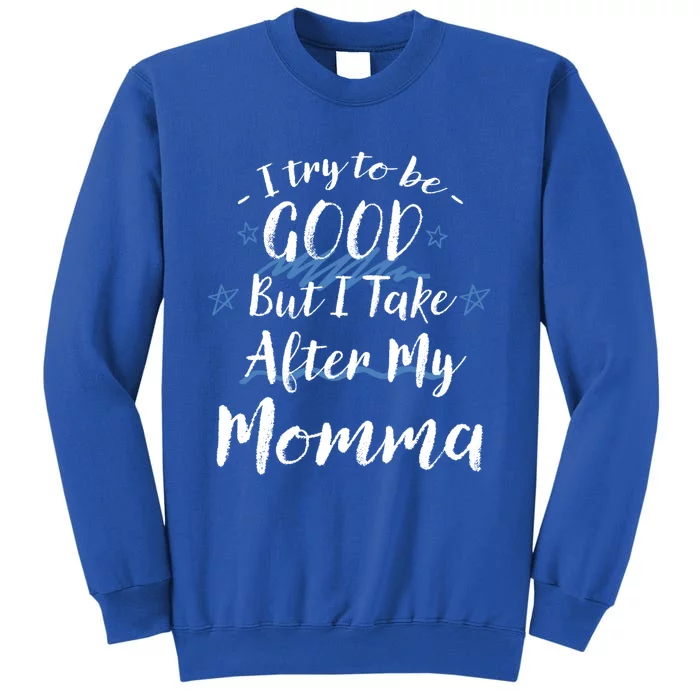 Try To Be Good But I Take After My Momma Funny Mom Humor Funny Gift Sweatshirt