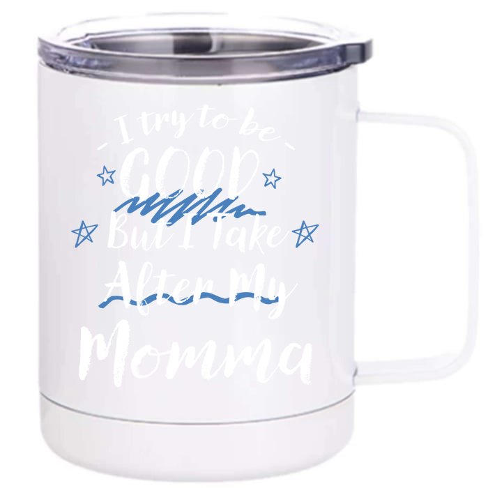 Try To Be Good But I Take After My Momma Funny Mom Humor Funny Gift Front & Back 12oz Stainless Steel Tumbler Cup