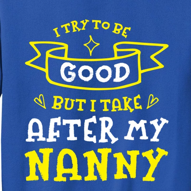 Try To Be Good But I Take After My Nanny Funny Mom Humor Gift Tall Sweatshirt