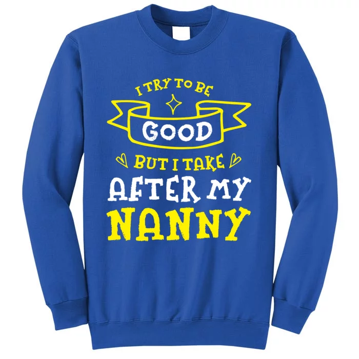 Try To Be Good But I Take After My Nanny Funny Mom Humor Gift Tall Sweatshirt