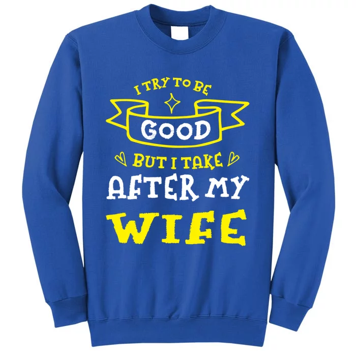 Try To Be Good But I Take After My Wife Funny Humor Funny Gift Sweatshirt