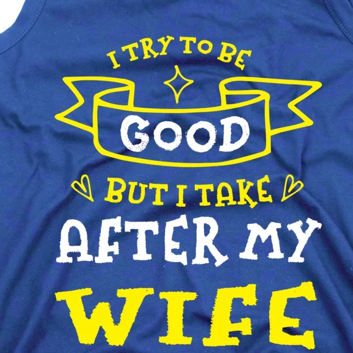 Try To Be Good But I Take After My Wife Funny Humor Funny Gift Tank Top