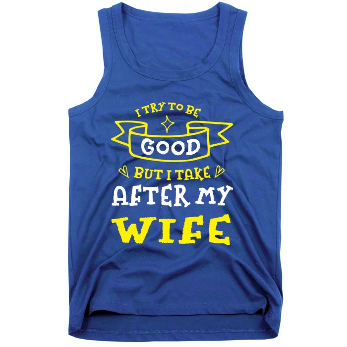 Try To Be Good But I Take After My Wife Funny Humor Funny Gift Tank Top