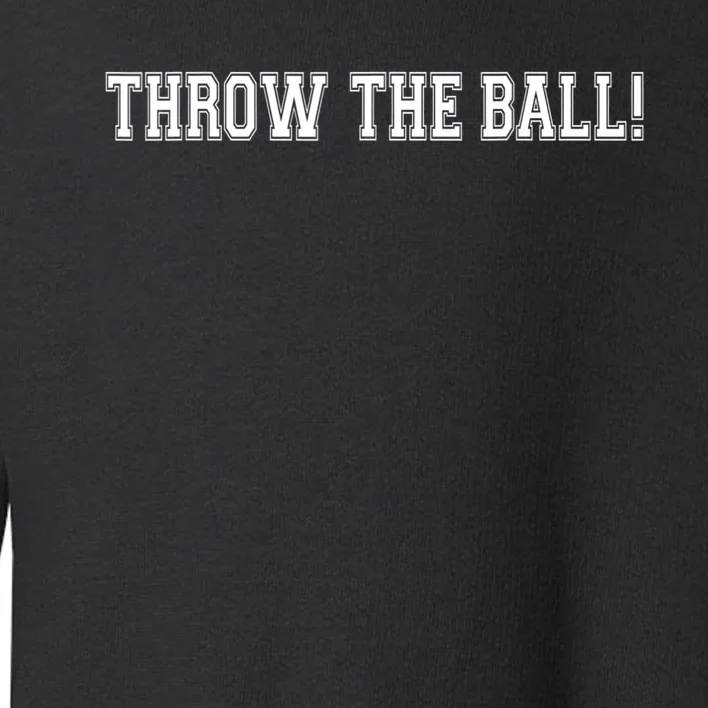 THROW THE BALL | FUNNY FOOTBALL SUNDAY TEE Toddler Sweatshirt