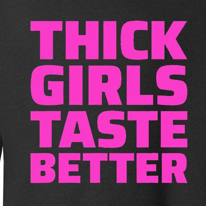 Thick Taste Better Toddler Sweatshirt