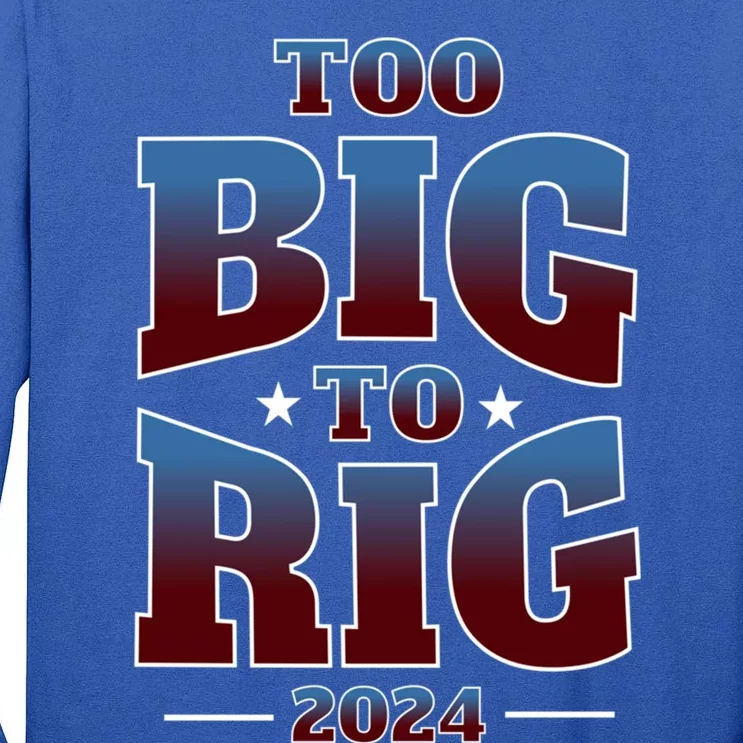 Trump Too Big To Rig 2024 Election Gift Tall Long Sleeve T-Shirt