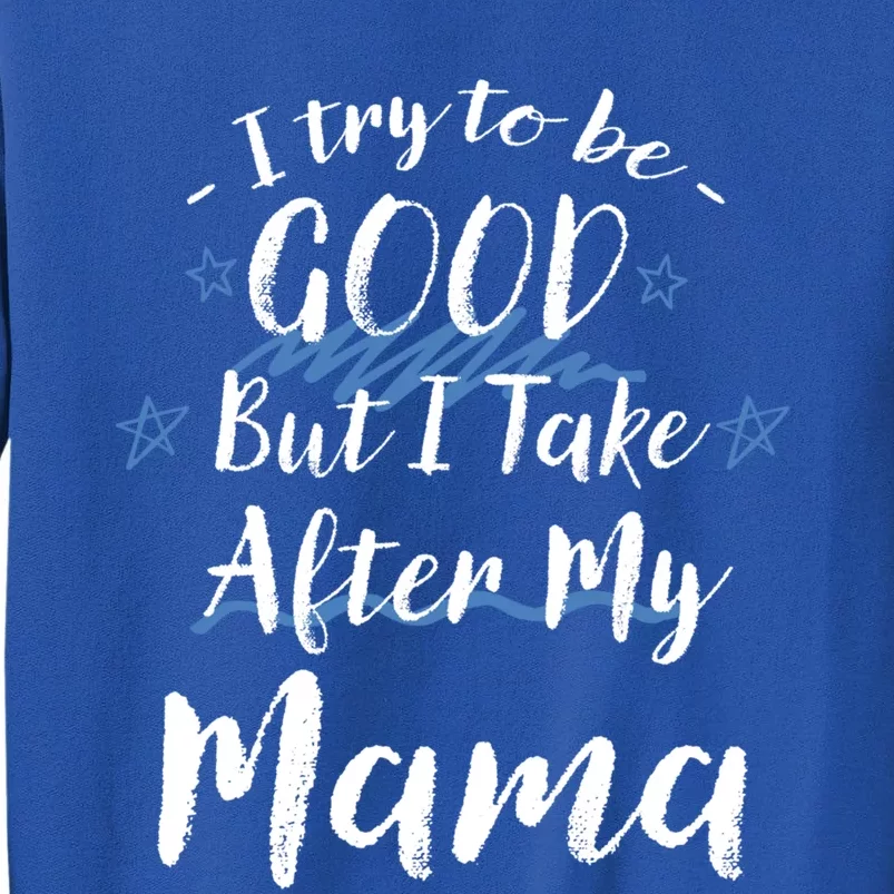 Try To Be Good But I Take After My Mama Funny Mom Humor Meaningful Gift Sweatshirt