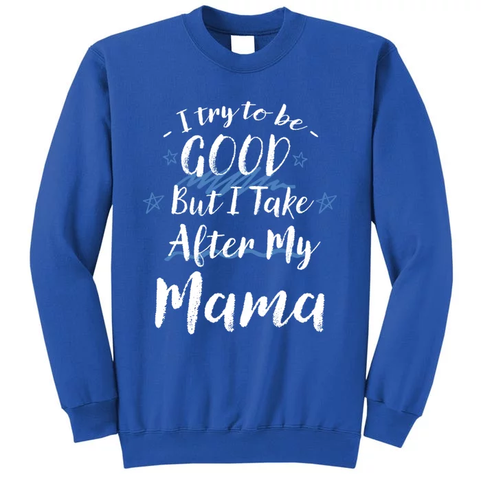 Try To Be Good But I Take After My Mama Funny Mom Humor Meaningful Gift Sweatshirt