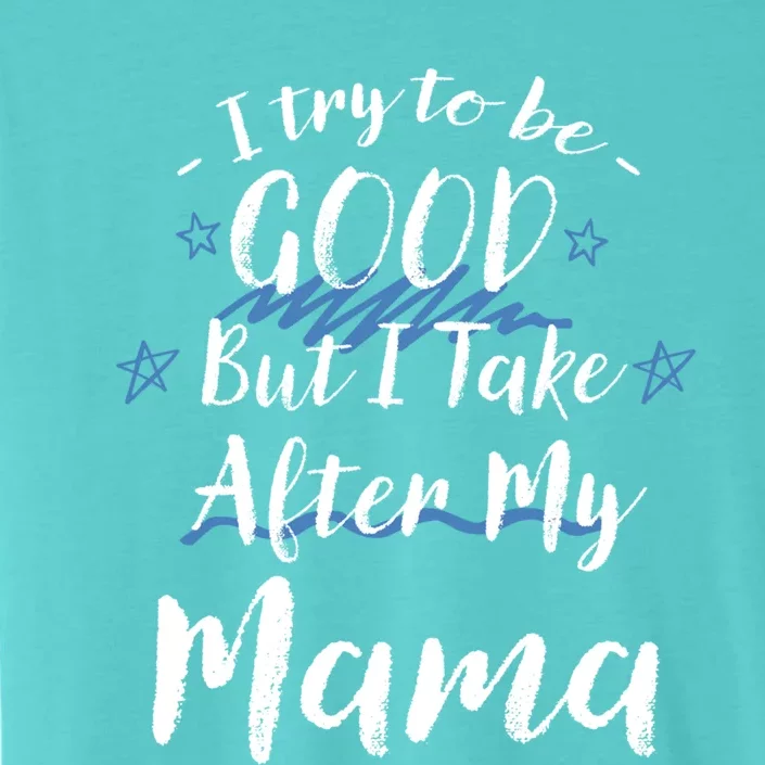 Try To Be Good But I Take After My Mama Funny Mom Humor Meaningful Gift ChromaSoft Performance T-Shirt