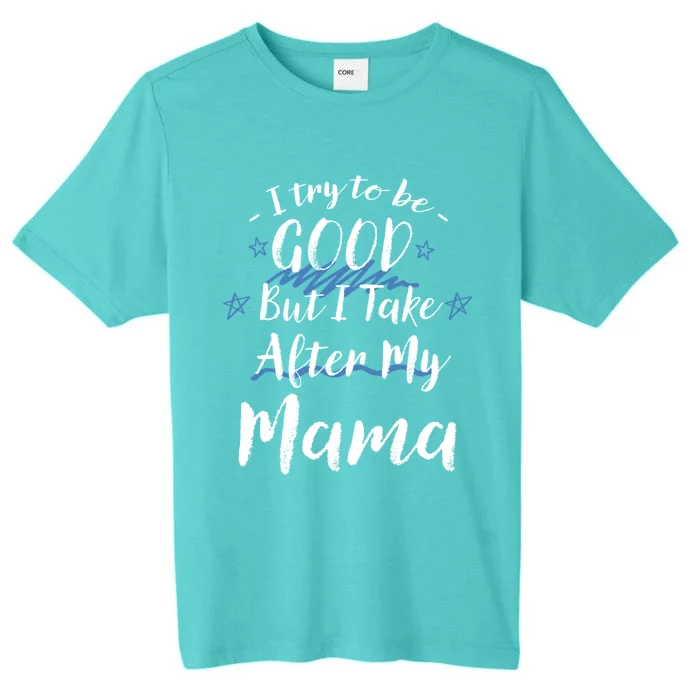 Try To Be Good But I Take After My Mama Funny Mom Humor Meaningful Gift ChromaSoft Performance T-Shirt