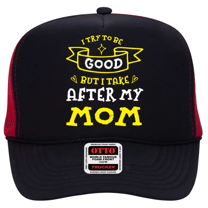 Try To Be Good But I Take After My Mom Funny Mommy Humor Meaningful Gift High Crown Mesh Trucker Hat