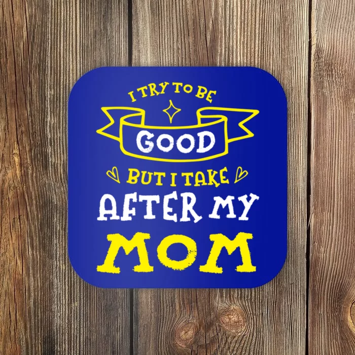 Try To Be Good But I Take After My Mom Funny Mommy Humor Meaningful Gift Coaster